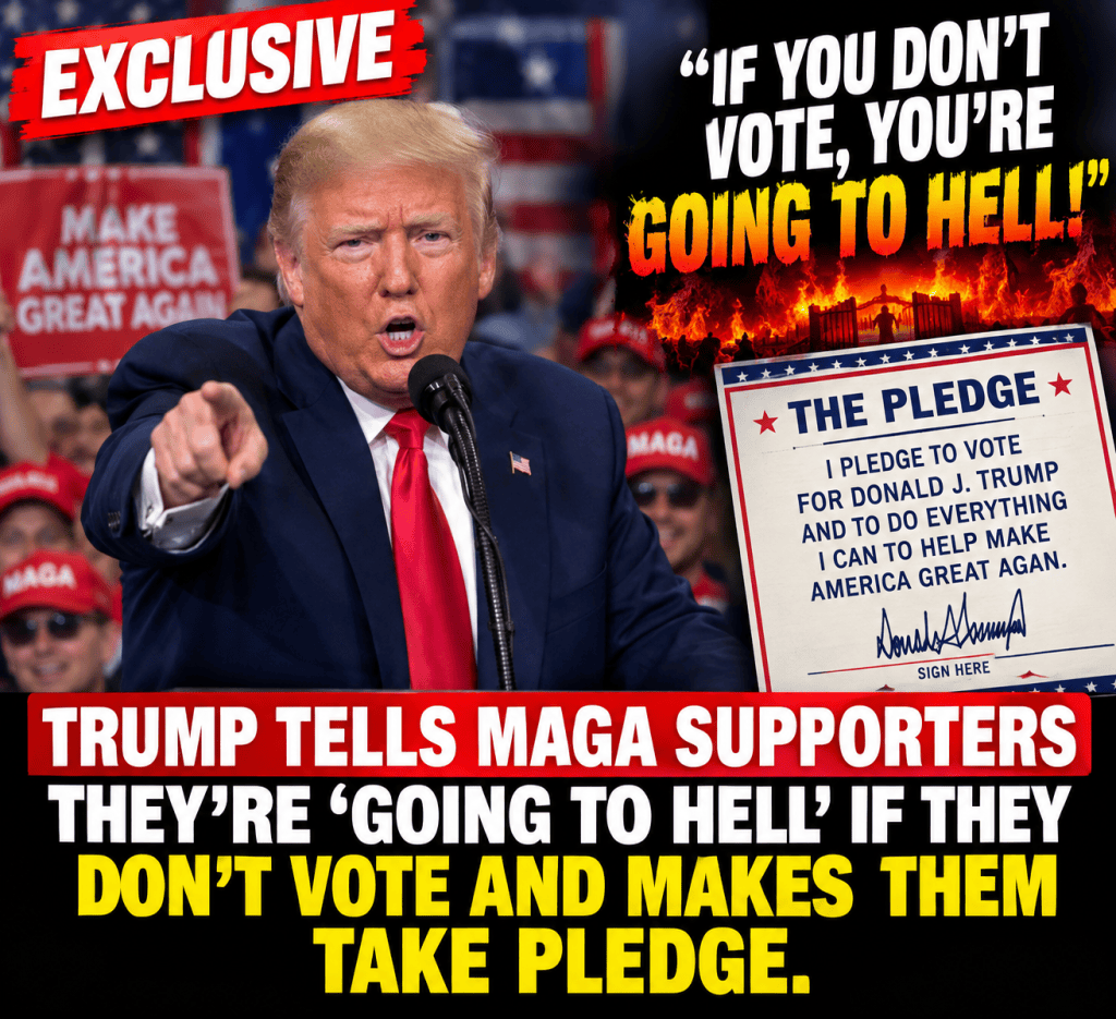 Trump tells MAGA supporters they’re ‘going to hell’ if they don’t vote and makes them take&nbsp;pledge