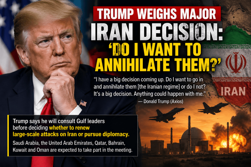 Trump weighs major Iran decision: ‘Do I want to annihilate&nbsp;them?’